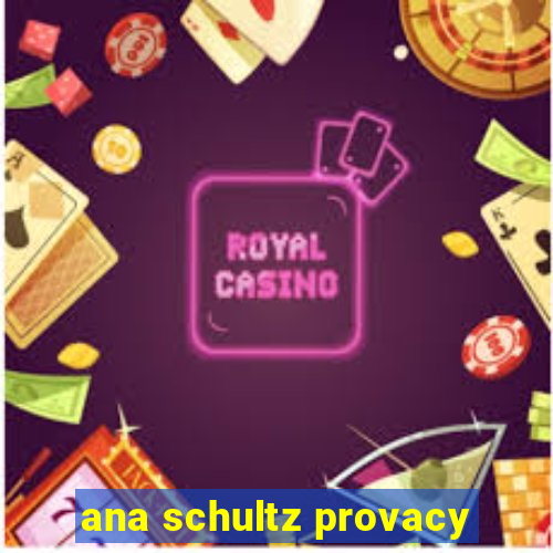 ana schultz provacy